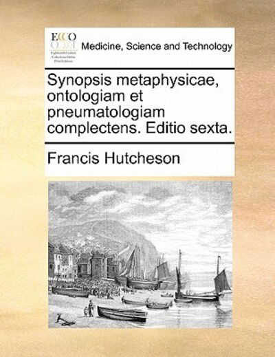 Cover for Francis Hutcheson · Synopsis Metaphysicae, Ontologiam et Pneumatologiam Complectens. Editio Sexta. (Paperback Book) (2010)