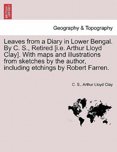 Cover for C S · Leaves from a Diary in Lower Bengal. by C. S., Retired [i.e. Arthur Lloyd Clay]. with Maps and Illustrations from Sketches by the Author, Including et (Paperback Bog) (2011)