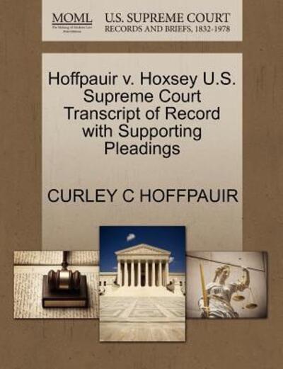 Cover for Curley C Hoffpauir · Hoffpauir V. Hoxsey U.s. Supreme Court Transcript of Record with Supporting Pleadings (Paperback Book) (2011)