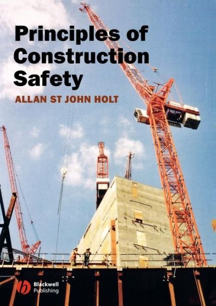 Cover for Holt, Allan St John (BA, FIOSH, RSP, Head of Safety, Royal Mail Group) · Principles of Construction Safety (Paperback Book) [New edition] (2005)