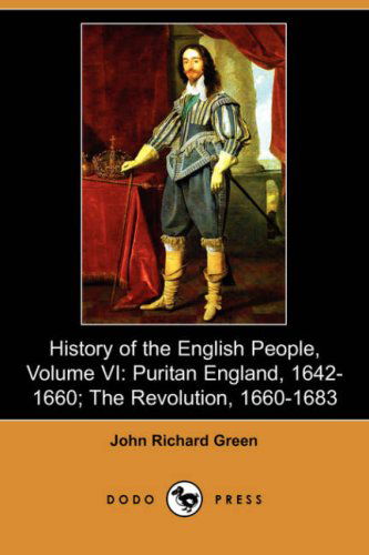 Cover for John Richard Green · History of the English People, Volume Vi: Puritan England, 1642-1660; the Revolution, 1660-1683 (Dodo Press) (Paperback Book) (2008)