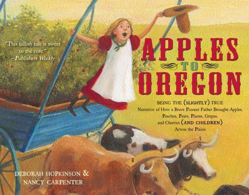 Cover for Deborah Hopkinson · Apples to Oregon: Being the (Slightly) True Narrative of How a Brave Pioneer Father Brought Apples, Peaches, Pears, Plums, Grapes, and Cherries (And Children) Across the Plains (Paperback Book) [Reprint edition] (2008)