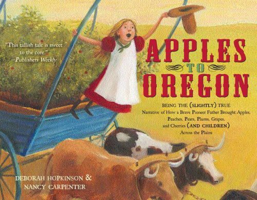 Cover for Deborah Hopkinson · Apples to Oregon: Being the (Slightly) True Narrative of How a Brave Pioneer Father Brought Apples, Peaches, Pears, Plums, Grapes, and Cherries (And Children) Across the Plains (Taschenbuch) [Reprint edition] (2008)