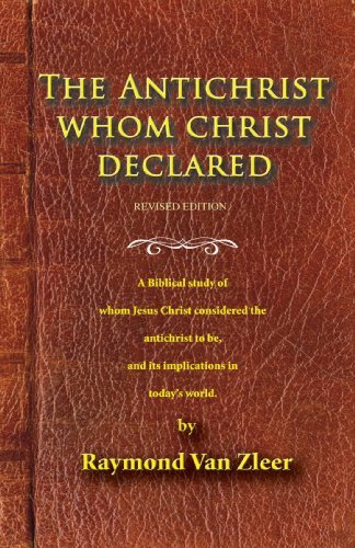 Cover for Raymond Van Zleer · The Antichrist Whom Christ Declared: a Biblical Study of Whom Jesus Christ Considered the Antichrist to Be, and Its             Implications for Today's World (Taschenbuch) (2006)