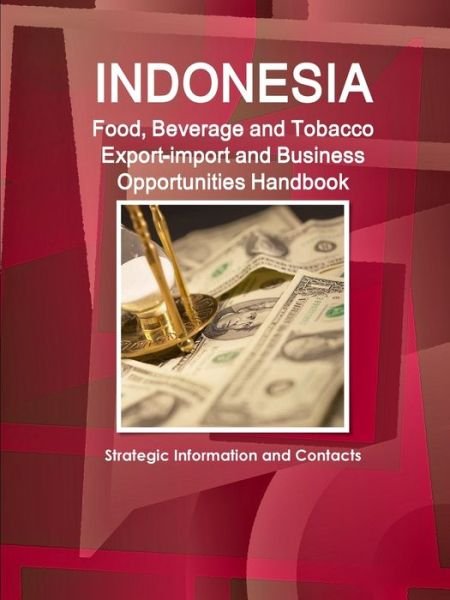 Cover for Inc Ibp · Indonesia Food, Beverage and Tobacco Export-import and Business Opportunities Handbook (Pocketbok) (2016)