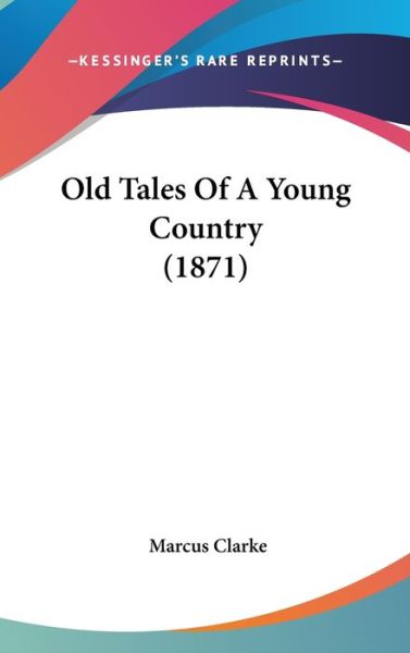 Cover for Marcus Clarke · Old Tales of a Young Country (1871) (Hardcover Book) (2008)