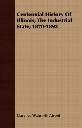 Cover for Ernest Ludlow Bogart · Centennial History of Illinois; the Industrial State; 1870-1893 (Paperback Book) (2008)