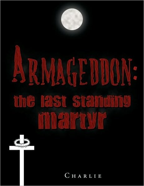 Cover for Charlie · Armageddon: the Last Standing Martyr (Paperback Book) (2009)