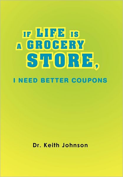 Cover for Keith Johnson · If Life is a Grocery Store, I Need Better Coupons (Hardcover bog) (2011)