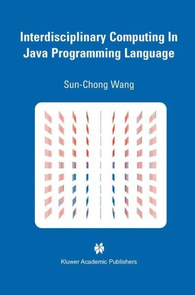 Cover for Sun-Chong Wang · Interdisciplinary Computing in Java Programming - The Springer International Series in Engineering and Computer Science (Paperback Book) [Softcover reprint of the original 1st ed. 2003 edition] (2012)