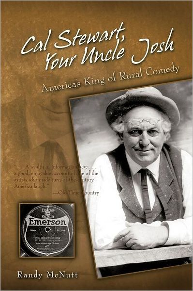 Cal Stewart, Your Uncle Josh: America's King of Rural Comedy - Randy Mcnutt - Książki - iUniverse Publishing - 9781462043460 - 14 września 2011