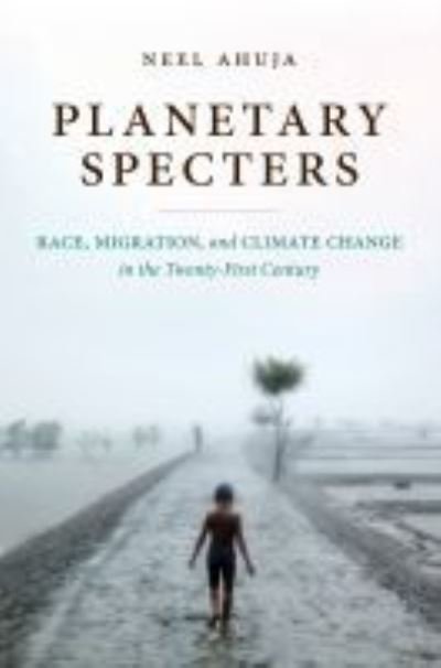 Cover for Neel Ahuja · Planetary Specters: Race, Migration, and Climate Change in the Twenty-First Century (Hardcover bog) (2021)