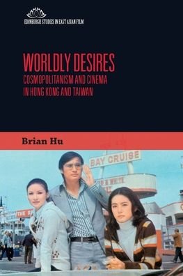 Cover for Hu, Brian (San Diego State University) · Worldly Desires: Cosmopolitanism and Cinema in Hong Kong and Taiwan - Edinburgh Studies in East Asian Film (Paperback Bog) [80,000 edition] (2020)