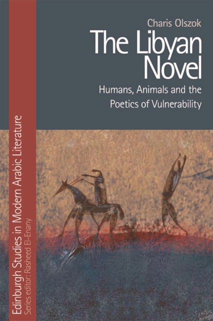 Cover for Charis Olszok · The Libyan Novel: Humans, Animals and the Poetics of Vulnerability - Edinburgh Studies in Modern Arabic Literature (Paperback Book) (2022)