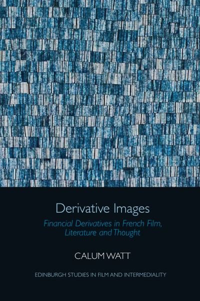 Cover for Calum Watt · Derivative Images: Financial Derivatives in French Film, Literature and Thought - Edinburgh Studies in Film and Intermediality (Paperback Book) (2024)