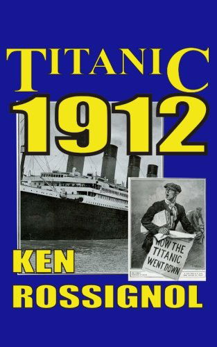 Cover for Ken Rossignol · Titanic 1912: the Original News Reporting of the Sinking of the Titanic (Taschenbuch) (2012)