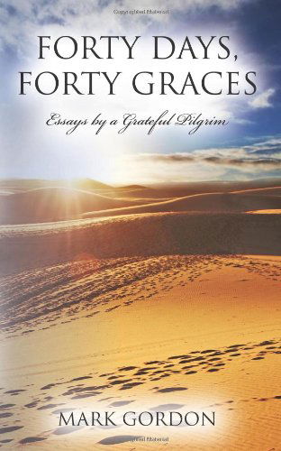 Cover for Mark S. Gordon · Forty Days, Forty Graces: Essays by a Grateful Pilgrim (Paperback Book) (2012)