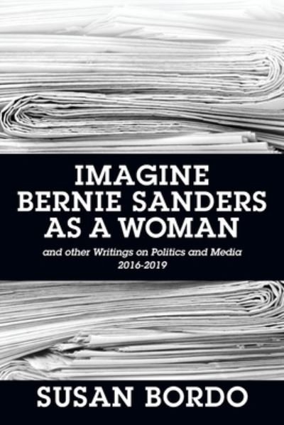 Cover for Susan Bordo · Imagine Bernie Sanders as a Woman: And Other Writings on Politics and Media 2016-2019 (Pocketbok) (2020)
