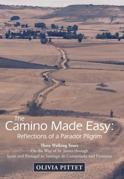 Cover for Olivia Pittet · The Camino Made Easy: Reflections of a Parador Pilgrim: Three Walking Tours on the Way of St. James Through Spain and Portugal to Santiago De Compostela and Finisterre (Hardcover Book) (2018)