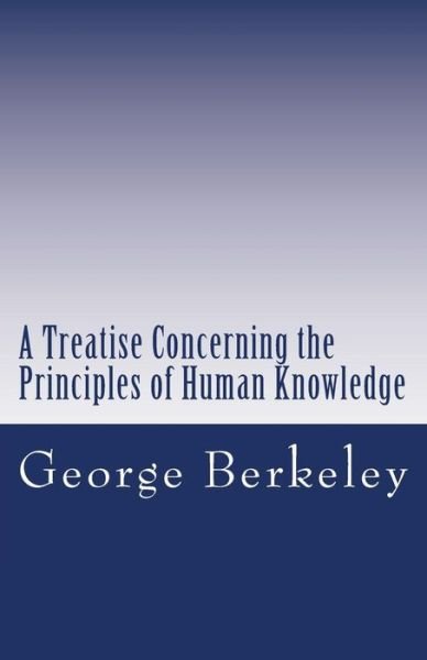 A Treatise Concerning the Principles of Human Knowledge - George Berkeley - Bücher - Createspace - 9781481275460 - 21. Dezember 2012