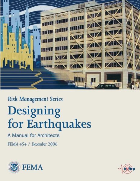 Cover for U S Department of Homeland Security · Risk Management Series: Designing for Earthquakes - a Manual for Architects (Fema 454 / December 2006) (Paperback Book) (2013)