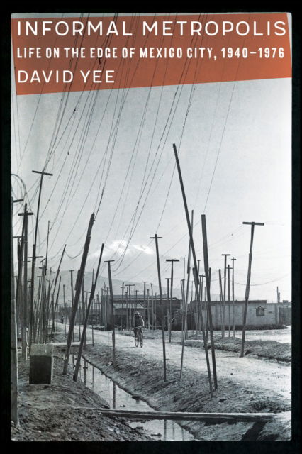 David Yee · Informal Metropolis: Life on the Edge of Mexico City, 1940–1976 - Confluencias (Paperback Book) (2024)