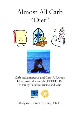 Cover for Esq., Ph.d., Maryann Fenicato · The Almost All Carb Diet...: Carb-advantageous and Carb-a-licious Ideas, Attitudes and the Freedom to Enjoy Paradise, Inside and Out! (Paperback Bog) (2014)