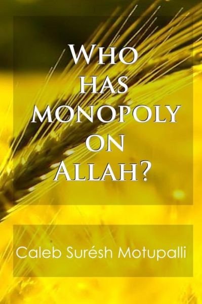 Who Has Monopoly on Allah - Bro. Caleb Suresh Motupalli - Boeken - CreateSpace Independent Publishing Platf - 9781497582460 - 10 april 2014