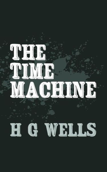 The Time Machine: Original and Unabridged - H G Wells - Books - Createspace - 9781499744460 - September 9, 2014