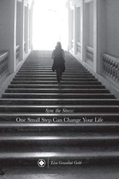 Sync the Stress: One Small Step Can Change Your Life - Lisa Gruenhut Gold Np - Bücher - Createspace - 9781501049460 - 29. September 2014