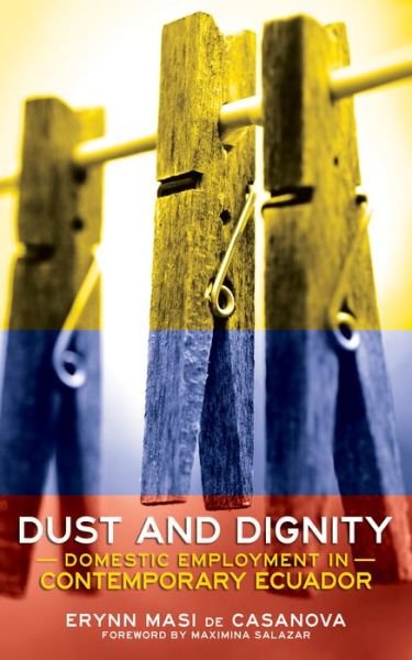 Cover for Erynn Masi De Casanova · Dust and Dignity: Domestic Employment in Contemporary Ecuador (Paperback Book) (2019)