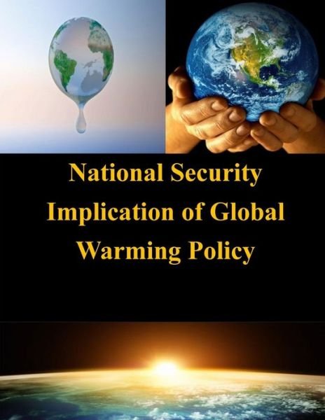 National Security Implication of Global Warming Policy - U S Army War College - Boeken - Createspace - 9781502972460 - 27 oktober 2014