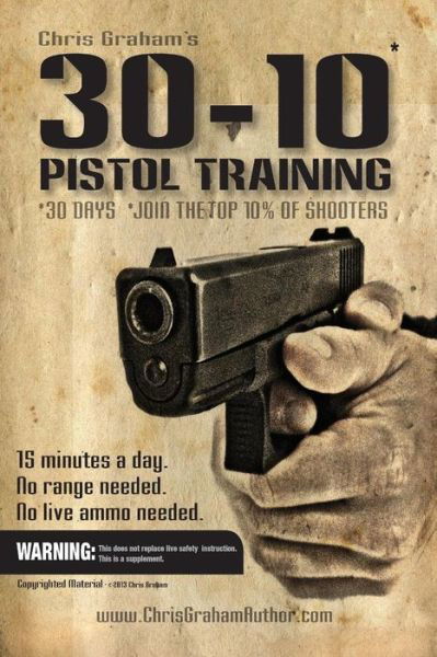 30-10 Pistol Training - Chris Graham - Livres - Createspace - 9781503016460 - 28 octobre 2014