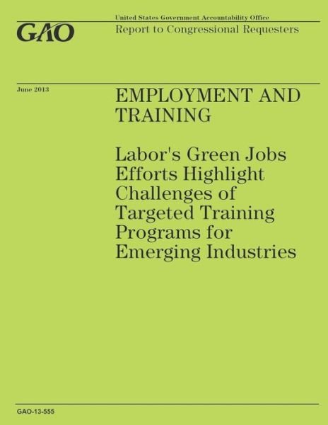 Cover for Government Accountability Office · Employment and Training: Labor's Green Jobs Effort Highlight Challenges of Targeted Training Programs for Emerging Industries (Paperback Book) (2014)