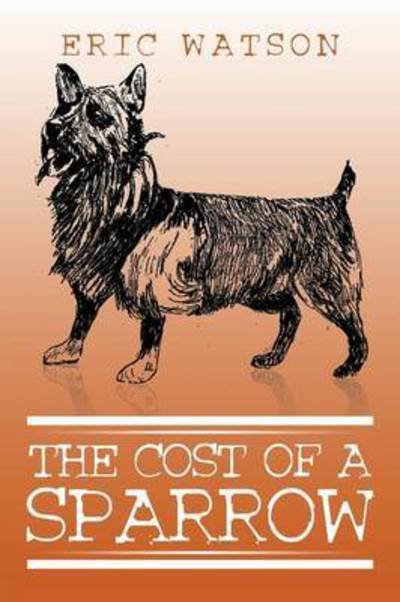 The Cost of a Sparrow - Eric Watson - Books - Xlibris Corporation - 9781503508460 - September 24, 2015