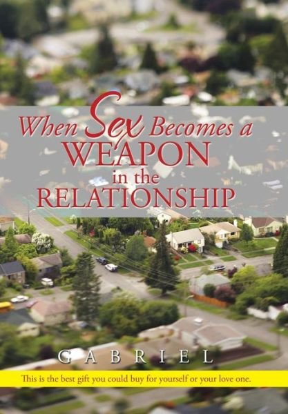 When Sex Becomes a Weapon in the Relationship - Gabriel - Bøger - Xlibris - 9781503511460 - 5. november 2014