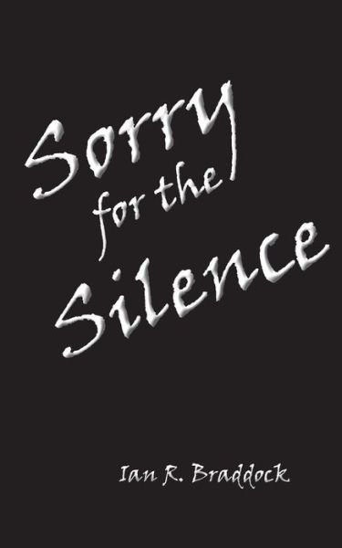 Ian R Braddock · Sorry for the Silence (Paperback Book) (2015)