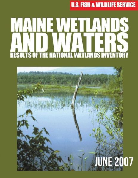 Cover for U S Fish &amp; Wildlife Service · Maine Wetlands and Waters: Results of the National Wetlands Inventory: June 2007 (Paperback Book) (2015)