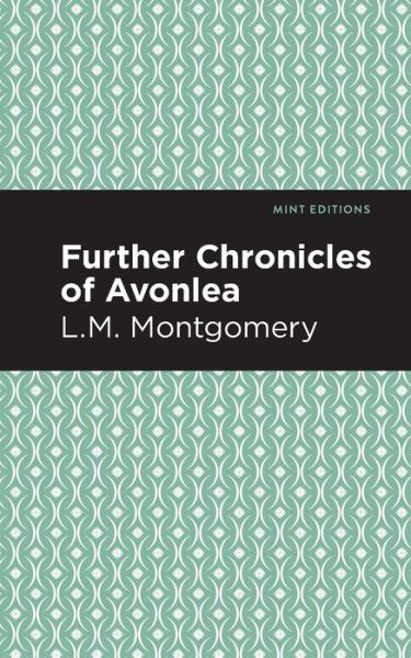 Further Chronicles of Avonlea - Mint Editions - L. M. Montgomery - Bøger - Graphic Arts Books - 9781513268460 - 18. februar 2021