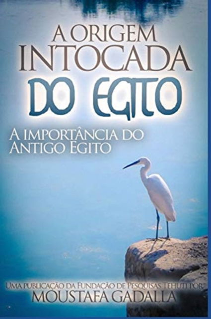 Cover for Moustafa Gadalla · A Origem Intocada do Egito: A importancia do Antigo Egito (Paperback Book) (2017)