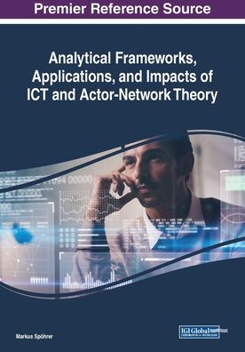 Analytical Frameworks, Applications, and Impacts of ICT and Actor-Network Theory - Markus Spoehrer - Bücher - IGI Global - 9781522587460 - 20. Dezember 2018