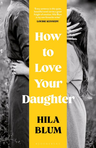 Cover for Hila Blum · How to Love Your Daughter: The ‘excellent and unforgettable’ prize-winning novel (Hardcover Book) (2023)