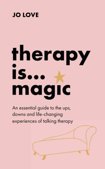 Cover for Jo Love · Therapy is... Magic: An essential guide to the ups, downs and life-changing experiences of talking therapy (Paperback Book) (2024)
