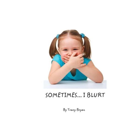 Cover for Tracy Bryan · Sometimes...I Blurt! (Pocketbok) (2016)