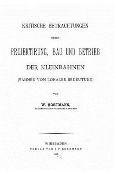 Cover for W Hostmann · Kritische Betrachtungen ueber Projektirung, Bau und Betrieb der Kleinbahnen (Paperback Book) (2016)