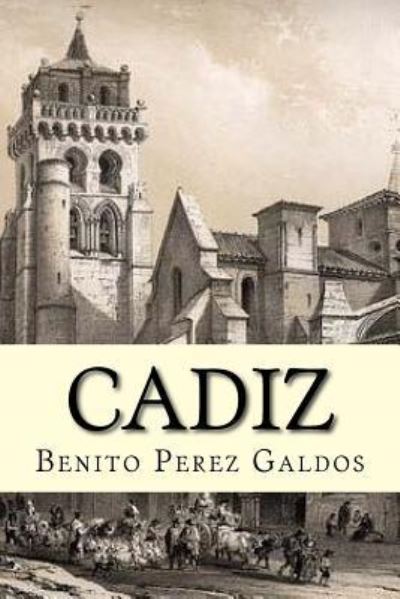 Cadiz - Benito Perez Galdos - Książki - Createspace Independent Publishing Platf - 9781534764460 - 23 czerwca 2016