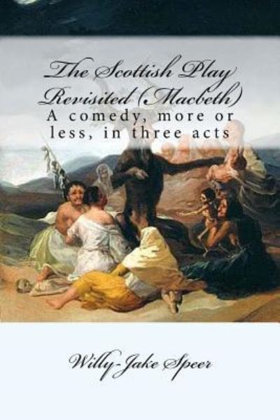 The Scottish Play Revisited (Macbeth) - Willy Jake Speer - Livres - Createspace Independent Publishing Platf - 9781539136460 - 4 octobre 2016