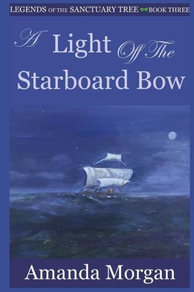 A Light Off the Starboard Bow : Legends of the Sanctuary Tree - Book Three - Amanda Morgan - Bücher - Createspace Independent Publishing Platf - 9781544073460 - 3. März 2017