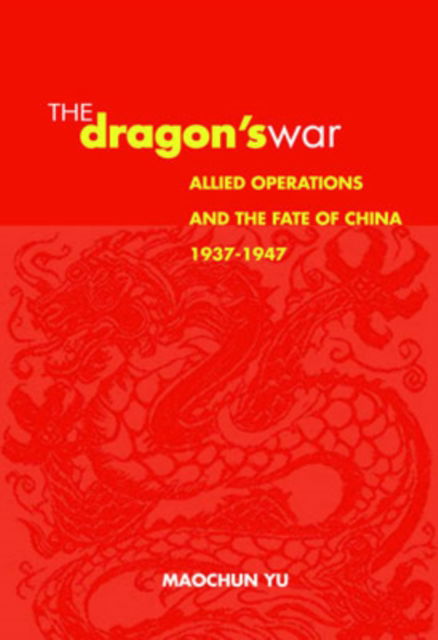 Cover for Maochun Yu · Dragon's War: Allied Operations and the Fate of China, 1937-1947 (Gebundenes Buch) [Annotated edition] (2006)