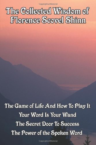 The Collected Wisdom of Florence Scovel Shinn: the Game of Life and How to Play It,: Your Word is Your Wand, the Secret Door to Success, the Power of the Spoken Word - Florence Scovel Shinn - Books - Wilder Publications - 9781604591460 - December 3, 2007